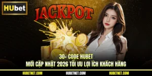 30+ Code Hubet mới cập nhật 2026 tối ưu lợi ích khách hàng