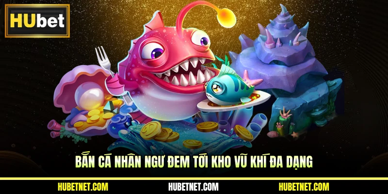 ắn cá nhân ngư đem tới kho vũ khí đa dạng