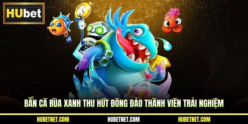 Bắn cá rùa xanh thu hút đông đảo thành viên trải nghiệm