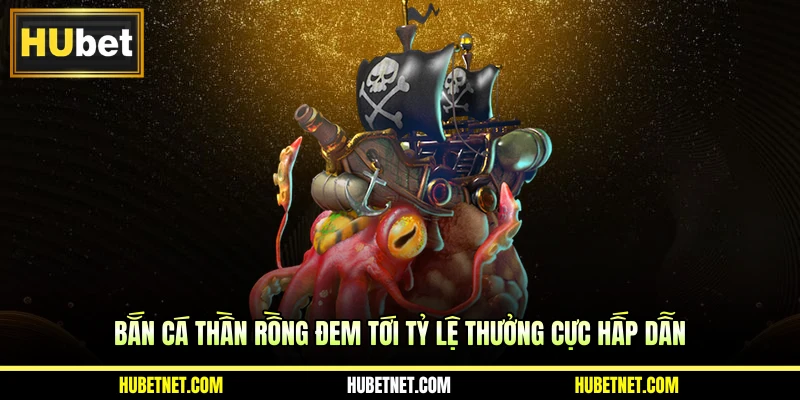 Bắn cá thần rồng đem tới tỷ lệ thưởng cực hấp dẫn