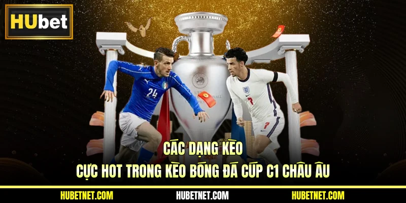 Các dạng kèo cực hot trong kèo bóng đá Cúp c1 châu Âu