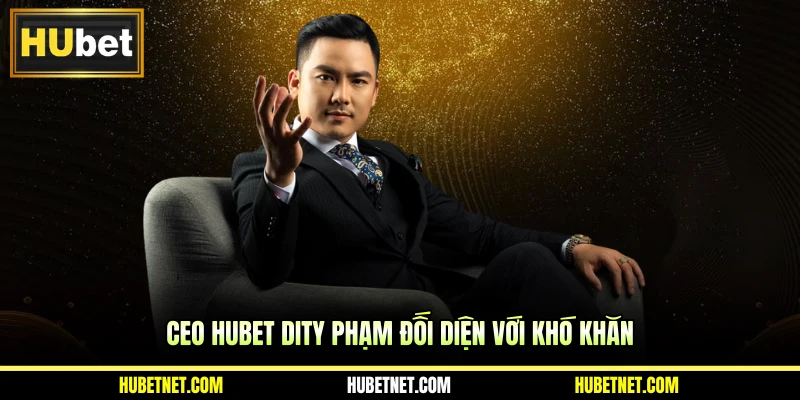 CEO Hubet Dity Phạm đối diện với khó khăn