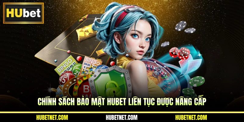 Chính sách bảo mật Hubet liên tục được nâng cấp