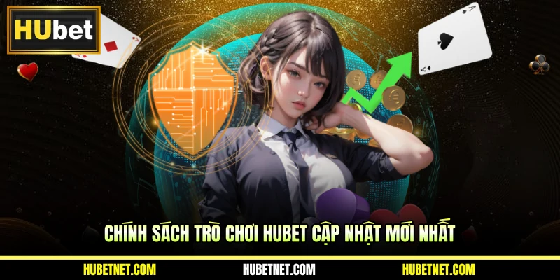 Chính sách trò chơi Hubet cập nhật mới nhất