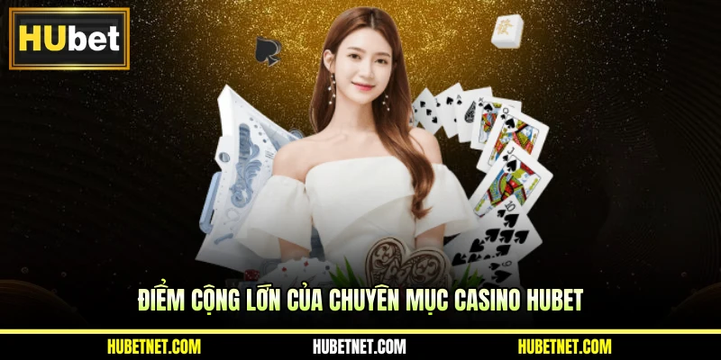 Điểm cộng lớn của chuyên mục Casino Hubet