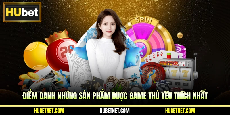 Điểm danh những sản phẩm hot hit tại xổ số Hubet