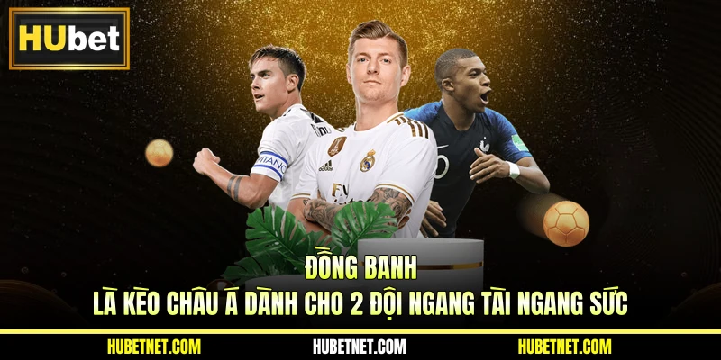 Đồng banh là kèo châu Á dành cho 2 đội ngang tài ngang sức