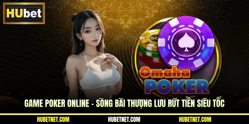 Game poker online - Sòng bài thượng lưu rút tiền siêu tốc
