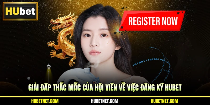 Giải đáp thắc mắc của hội viên về việc đăng ký Hubet