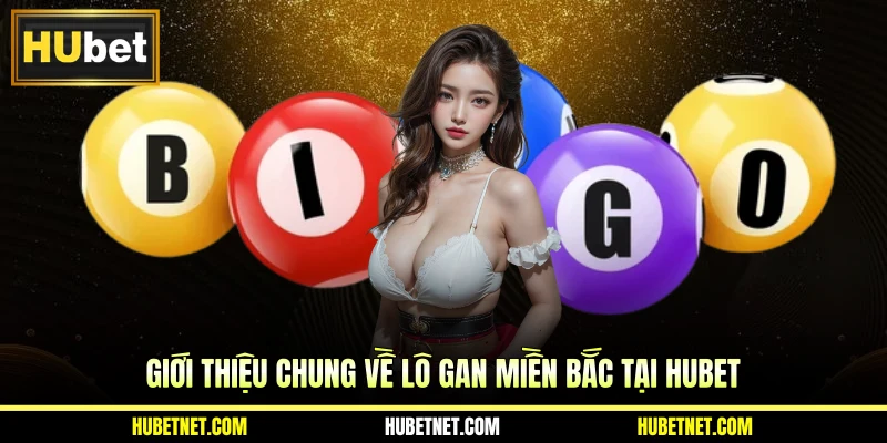Giới thiệu chung về lô gan miền Bắc tại HUBET