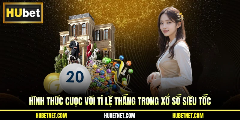 Hình thức cược với tỉ lệ thắng trong xổ số siêu tốc