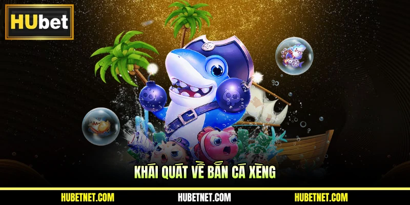 Khái quát về bắn cá xèng