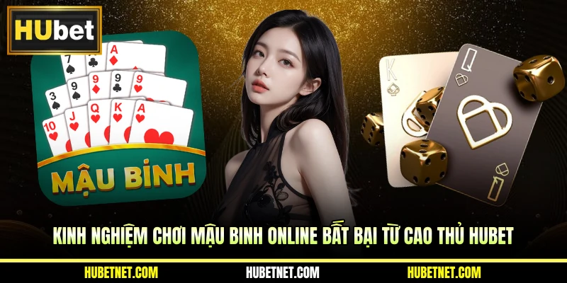 Kinh nghiệm chơi mậu binh online bất bại từ cao thủ Hubet