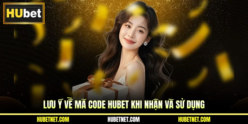 Lưu ý về mã code Hubet khi nhận và sử dụng