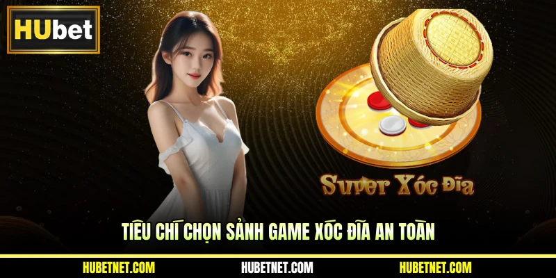 Tiêu chí chọn sảnh game xóc đĩa an toàn