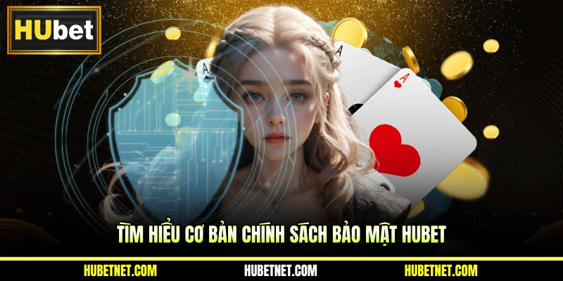 Tìm hiểu cơ bản chính sách bảo mật Hubet