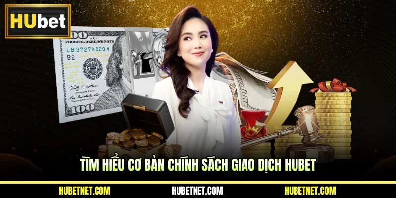 Tìm hiểu cơ bản chính sách giao dịch Hubet