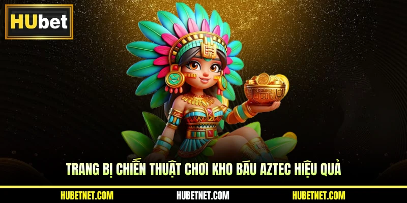 Trang bị chiến thuật chơi Kho báu Aztec hiệu quả
