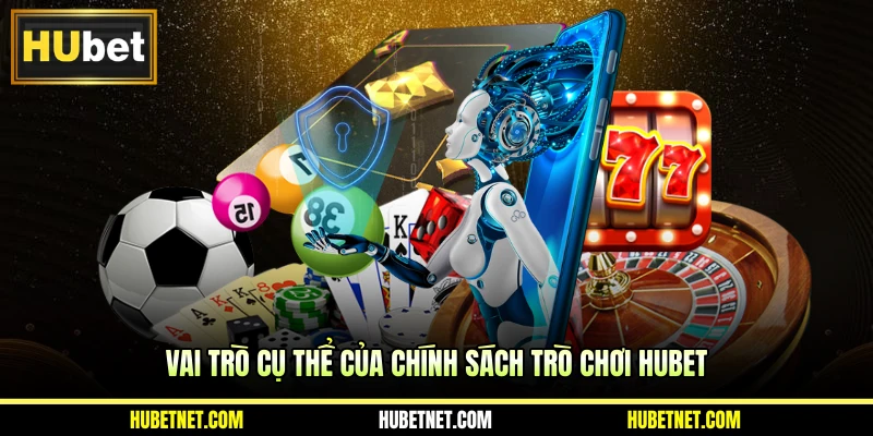 Vai trò cụ thể của chính sách trò chơi Hubet