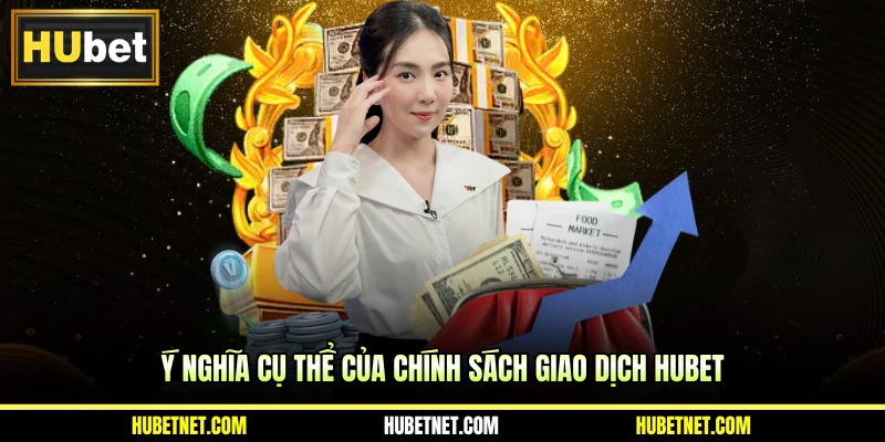 Ý nghĩa cụ thể của chính sách giao dịch Hubet